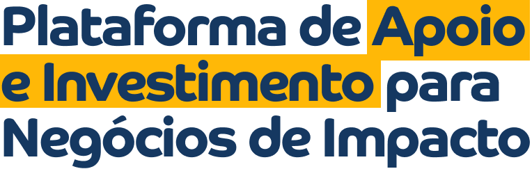 Plataforma de Apoio e Investimento para Negócios de Impacto Plataforma de Apoio e Investimento para Negócios de Impacto